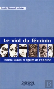 Le Viol Du Féminin ; Trauma Sexuel Et Figures De L'Emprise