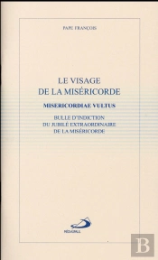 Le Visage De La Miséricorde ; Bulle D'Indiction Du Jubilé Extraordinaire De La Miséricorde
