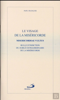 Bertrand.pt - Le Visage De La Miséricorde ; Bulle D'Indiction Du Jubilé Extraordinaire De La Miséricorde
