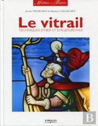 Le Vitrail ; Techniques D'Hier Et D'Aujourd'Hui