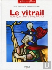 Le Vitrail ; Techniques D'Hier Et D'Aujourd'Hui