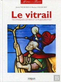 Bertrand.pt - Le Vitrail ; Techniques D'Hier Et D'Aujourd'Hui