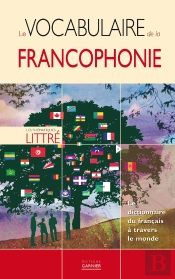Le Vocabulaire De La Francophonie ; Le Dictionnaire Du Français À Travers Le Monde