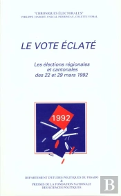 Le Vote Eclate ; Les Elections Regionales Et Cantonales Des 22 Et 29 Mars 1992