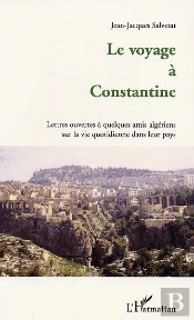 Le Voyage A Constantine ; Lettres Ouvertes A Quelques Amis Algeriens Sur La Vie Quotidienne Dans Leur Pays