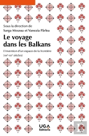 Le Voyage Dans Les Balkans : L'Invention D'Un Espace De La Frontière (Xixe-Xxie Siècles)