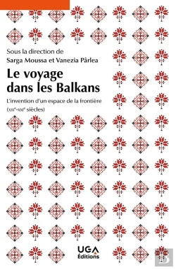 Bertrand.pt - Le Voyage Dans Les Balkans : L'Invention D'Un Espace De La Frontière (Xixe-Xxie Siècles)