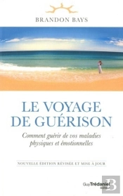 Le Voyage De Guérison ; Comment Guérir De Vos Maladies Physiques Et Émotionnelles