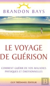 Le Voyage De Guérison ; Comment Guérir De Vos Maladies Physiques Et Émotionnelles