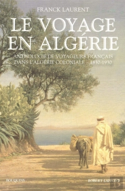 Bertrand.pt - Le Voyage En Algérie ; Anthologie De Voyageurs Français Dans L'Algérie Coloniale - 1830-1930