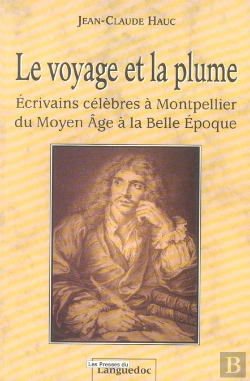Bertrand.pt - Le Voyage Et La Plume ; Ecrivains Celebres A Montpellier Du Moyen Age A La Belle Epoque