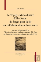Le Voyage Extraordinaire D'Élie Neau : Du Forçat Pour La Foi Au Catéchiste Des Esclaves Noirs