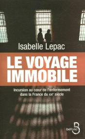 Le Voyage Immobile ; Incursion Au Coeur De L'Enfermement Dans La France Du Xxie Siècle