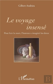 Le Voyage Insensé ; Pour Fuir La Mort L'Homme A Imaginé Les Dieux