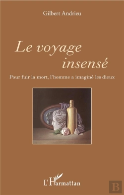 Bertrand.pt - Le Voyage Insensé ; Pour Fuir La Mort L'Homme A Imaginé Les Dieux