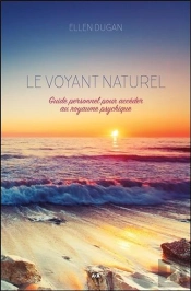 Le Voyant Naturel ; Guide Personnel Pour Accéder Au Royaume Psychique