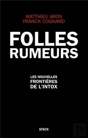 Le Vrai Du Faux ; Rumeurs, Conspirations, Psychoses Collectives Et Autres Legendes Urbaines