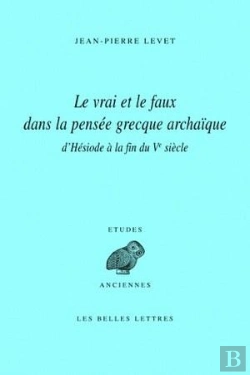 Bertrand.pt - Le Vrai Et Le Faux Dans La Pensée Grecque Archaïque D'Hésiode À La Fin Du Ve Siècle
