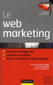 Le Webmarketing ; Stratégies Et Moyens Opérationnels Pour Améliorer Sa Visibilité, Convertir Les Prospects En Clients