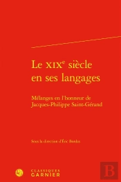 Le Xixe Siècle En Ses Langages : Mélanges En L'Honneur De Jacques-Philippe Saint-Gérand