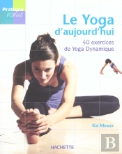 Le Yoga D'Aujourd'Hui ; 40 Exercices De Yoga Dynamique