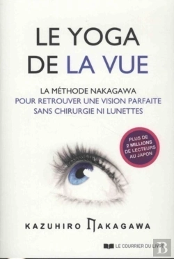Bertrand.pt - Le Yoga De La Vue ; La Méthode Nakagawa Pour Retrouver Une Vision Parfaite Sans Chirurgien Ni Lunettes