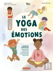 Le Yoga Des Émotions : 5 Séances Complètes Pour Aider Les Petits À Vivre Avec Toutes Leurs Émotions