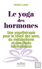 Le Yoga Des Hormones : Une Yogathérapie Pour Le Réveil Des Sens, Du Métabolisme