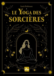 Le Yoga Des Sorcières : Découvrir Le Féminin Sacré Qui Est En Nous