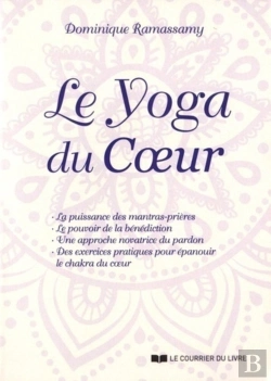 Bertrand.pt - Le Yoga Du Coeur ; La Puissance Des Mantras-Prières, Le Pouvoir De La Bénédiction, Une Approche Novatrice Du Pardon, Des Exercices Pratiques Pour Épanouir Le Chakra Du Coeur