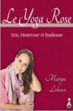 Bertrand.pt - Le Yoga Rose ; Zen, Heureuse Et Radieuse