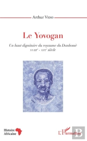 Le Yovogan. Un Haut Dignitaire Du Royaume Du Danhome - Xviiie-Xixe Siecle