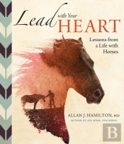 Lead With Your Heart . . . Lessons From A Life With Horses