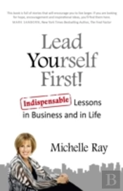 Lead Yourself First! Â€“ Indispensable Lessons In Business And In Life