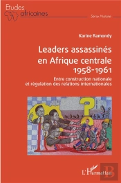 Leaders Assassinés En Afrique Centrale 1958-1961 ; Entre Construction Nationale Et Régulation Des Relations Internationales