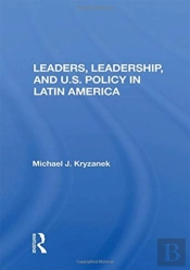 Leaders, Leadership, And U.S. Policy In Latin America