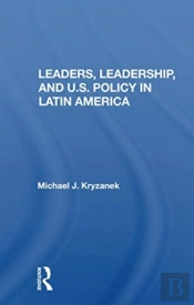 Leaders, Leadership, And U.S. Policy In Latin America