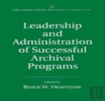 Leadership And Administration Of Successful Archival Programs