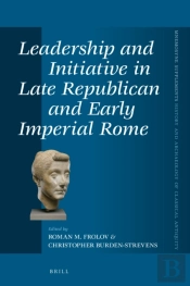 Leadership And Initiative In Late Republican And Early Imperial Rome