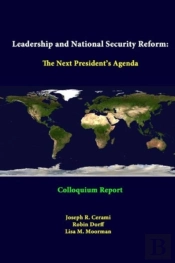 Leadership And National Security Reform: The Next President'S Agenda - Colloquium Report