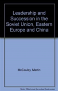 Leadership And Succession In The Soviet Union, Eastern Europe, And China