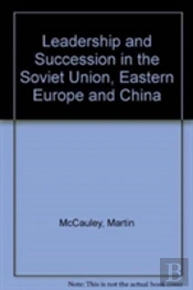 Leadership And Succession In The Soviet Union, Eastern Europe, And China