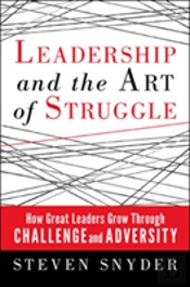 Leadership And The Art Of Struggle: How Great Leaders Grow Through Challenge And Adversity
