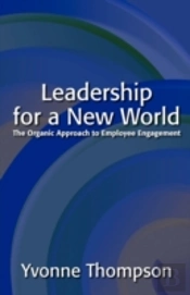 Leadership For A New World:  The Organic Approach To Employee Engagement
