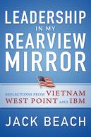 Leadership In My Rearview Mirror: Reflections From Vietnam, West Point, And Ibm
