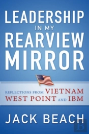 Leadership In My Rearview Mirror: Reflections From Vietnam, West Point, And Ibm