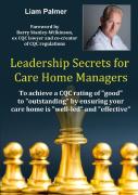 Leadership Secrets For Care Home Managers: To Achieve A Cqc Rating Of ''Good'' To ''Outstanding'' By Ensuring Your Care Home Is ''Well-Led'' And ''Effective''.