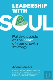 Leadership With Soul : Putting People Et The Heart Of Your Growth Strategy