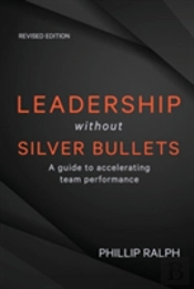 Leadership Without Silver Bullets: A Guide To Accelerating Team Performance