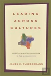 Leading Across Cultures Â€“ Effective Ministry And Mission In The Global Church